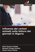 Cover-Bild zum Titel 'Influenza dei cartoni animati sulla lettura dei giornali in Nigeria' von 'Paul Tersue Iorlaha, Donald Torngu Iorlaha, Doom Grace Kutim'