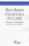 Cover-Bild zum Titel 'Una scuola di classe. Orientamento e disuguaglianza nelle transizioni scolastiche' von 'Marco Romito'