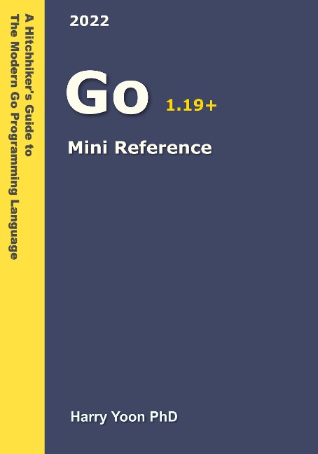 Golang Mini Reference (A Hitchhiker's Guide to the Modern Programming Languages, #1) - Harry Yoon