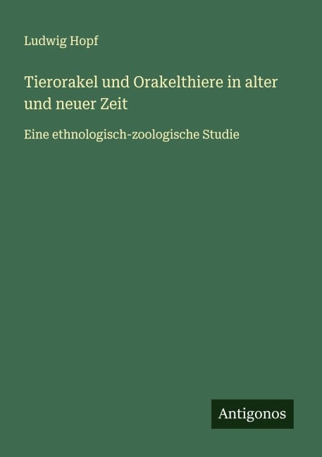 Tierorakel und Orakelthiere in alter und neuer Zeit - Ludwig Hopf