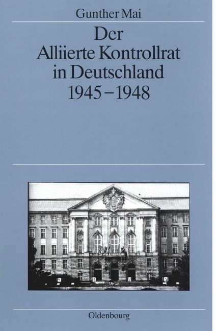 Der Alliierte Kontrollrat in Deutschland 1945-1948 - Gunther Mai