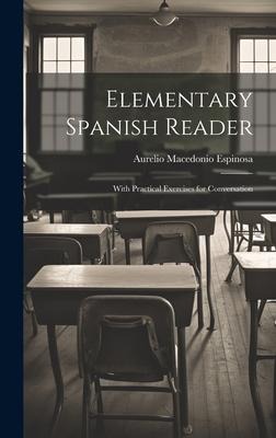 Elementary Spanish Reader: With Practical Exercises for Conversation - Aurelio Macedonio Espinosa