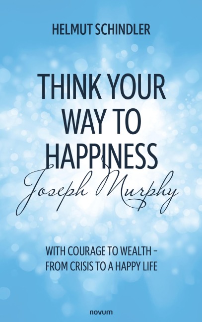 Think Your Way to Happiness with Joseph Murphy - Helmut Schindler