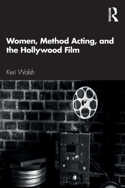Women, Method Acting, and the Hollywood Film - Keri Walsh