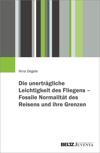 Die unerträgliche Leichtigkeit des Fliegens - Fossile Normalität des Reisens und ihre Grenzen - Nina Degele