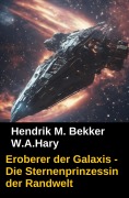 Eroberer der Galaxis - Die Sternenprinzessin der Randwelt - W. A. Hary, Hendrik M. Bekker