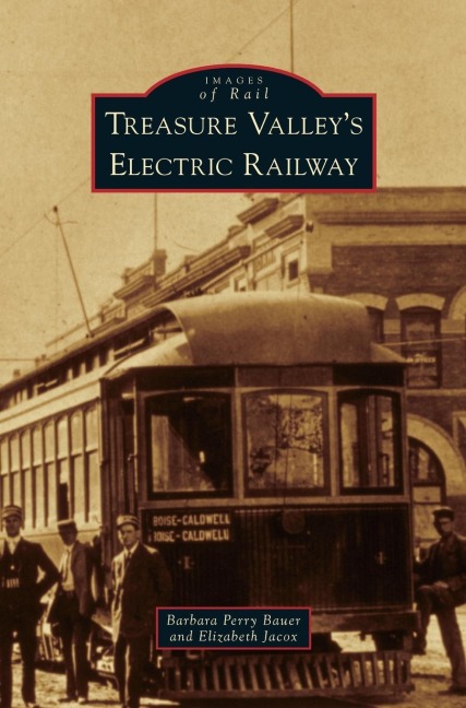 Treasure Valley's Electric Railway - Barbara Perry Bauer, Elizabeth Jacox