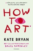 Cover-Bild zum Titel 'How to Art*' von 'Kate Bryan, David Shrigley'