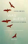 Was bleibt, wenn wir sterben - Louise Brown