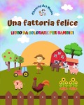 Una fattoria felice - Libro da colorare per bambini - Disegni divertenti e creativi di adorabili animali da fattoria - Cheerful Art Books