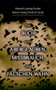 Das Buch vom Aberglauben, Missbrauch, und falschen Wahn - Heinrich Ludwig Fischer, Johann Georg Friedrich Jacobi