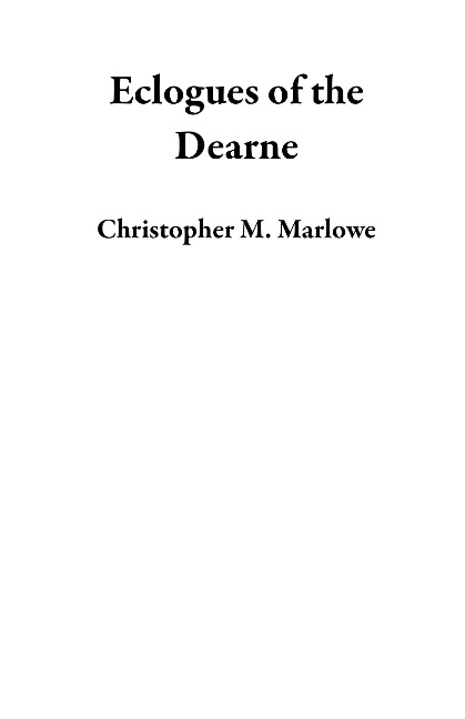 Eclogues of the Dearne - Christopher M. Marlowe