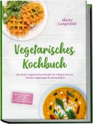 Cover-Bild zum Titel 'Vegetarisches Kochbuch: Die besten vegetarischen Rezepte für Alltag & Genuss - kreativ, ausgewogen & unkompliziert - inkl. Frühstück, Pasta, Gemüse-, Reis- & Snackideen - mit 30-Tage-Ernährungsplan' von 'Moritz Langenfeld'