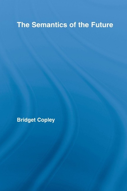 The Semantics of the Future - Bridget Copley