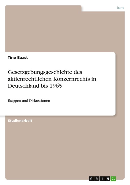 Gesetzgebungsgeschichte des aktienrechtlichen Konzernrechts in Deutschland bis 1965 - Tino Baast