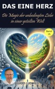 Cover-Bild zum Titel 'Das Eine Herz ~ Die Magie der Unbedingten Liebe in einer Geteilten Welt' von 'Guido Ludwigs'