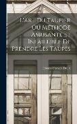 Cover-Bild zum Titel 'L'art Du Taupier Ou Méthode Amusante Et Infaillible De Prendre Les Taupes' von 'Etienne François Dralet'