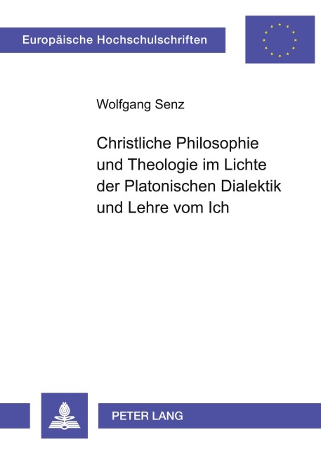 Christliche Philosophie und Theologie im Lichte der Platonischen Dialektik und Lehre vom Ich - Wolfgang Senz