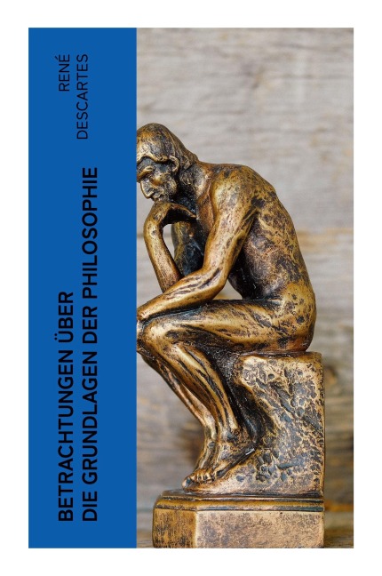 Betrachtungen über die Grundlagen der Philosophie - René Descartes