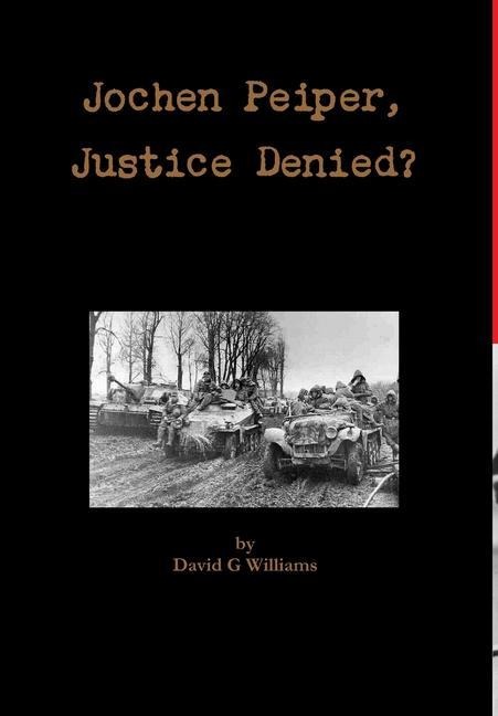 Jochen Peiper Justice Denied - David G Williams