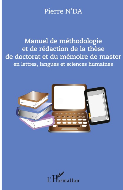 Manuel de méthodologie et de rédaction de la thèse de doctorat et du mémoire de master - Pierre N'Da