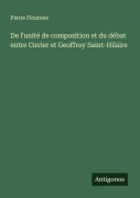 Cover-Bild zum Titel 'De l'unité de composition et du débat entre Cuvier et Geoffroy Saint-Hilaire' von 'Pierre Flourens'