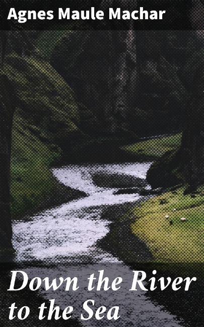 Down the River to the Sea - Agnes Maule Machar