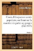 Cover-Bild zum Titel 'Cours d'Éloquence Sacrée Populaire, Ou Essai Sur La Manière de Parler Au Peuple. Partie 1' von 'Isidore Mullois'