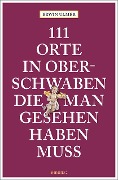 Cover-Bild zum Titel '111 Orte in Oberschwaben, die man gesehen haben muss' von 'Erwin Ulmer'
