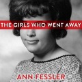 The Girls Who Went Away Lib/E: The Hidden History of Women Who Surrendered Children for Adoption in the Decades Before Roe V. Wade - Ann Fessler