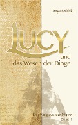 Lucy und das Wesen der Dinge - Anya Kaldek