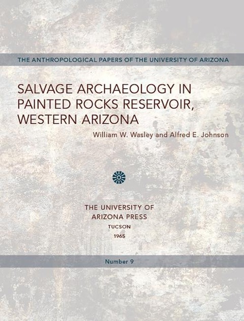 Salvage Archaeology in Painted Rocks Reservoir, Western Arizona: Volume 9 - William W. Wasley, Alfred E. Johnson