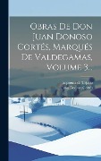 Cover-Bild zum Titel 'Obras De Don Juan Donoso Cortés, Marqués De Valdegamas, Volume 3...' von 'Juan Donoso Cortés'