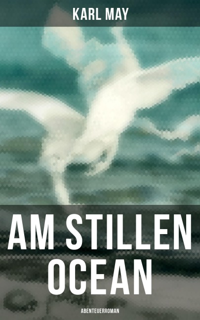 Am Stillen Ocean: Abenteuerroman - Karl May