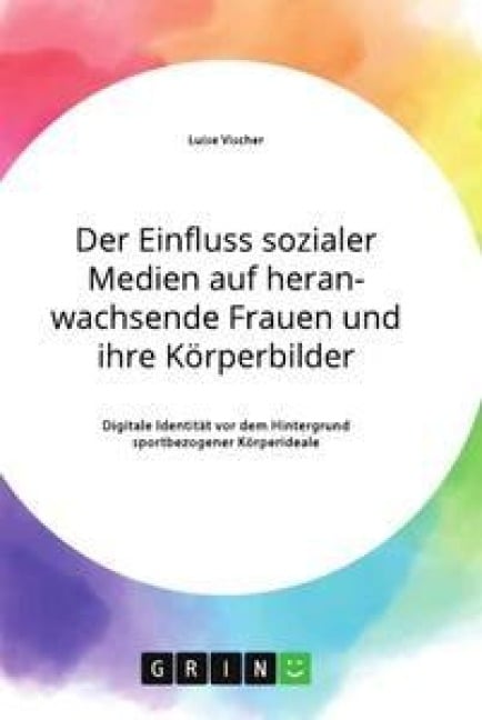 Der Einfluss sozialer Medien auf heranwachsende Frauen und ihre Körperbilder. Digitale Identität vor dem Hintergrund sportbezogener Körperideale - Luise Vischer
