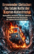 Cover-Bild zum Titel 'Brennender Gletscher: Die fatale Kette der Kaprun-Katastrophe' von 'Karl-Georg Scheibe'