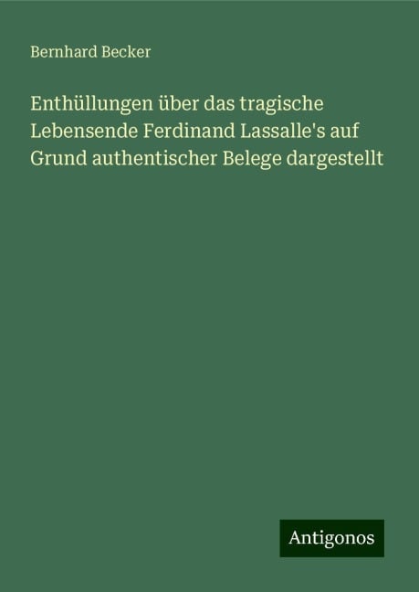 Enthüllungen über das tragische Lebensende Ferdinand Lassalle's auf Grund authentischer Belege dargestellt - Bernhard Becker