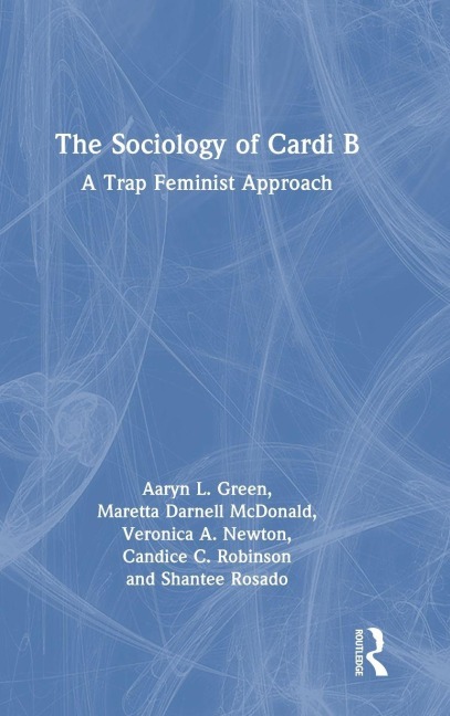 The Sociology of Cardi B - Aaryn L Green, Veronica A Newton, Maretta Darnell McDonald