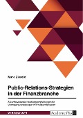 Public-Relations-Strategien in der Finanzbranche. Zukunftsweisende Handlungsempfehlungen für Vermögensverwaltungen im Privatkundensektor - Marc Zierold