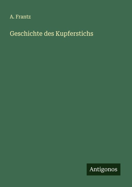 Geschichte des Kupferstichs - A. Frantz
