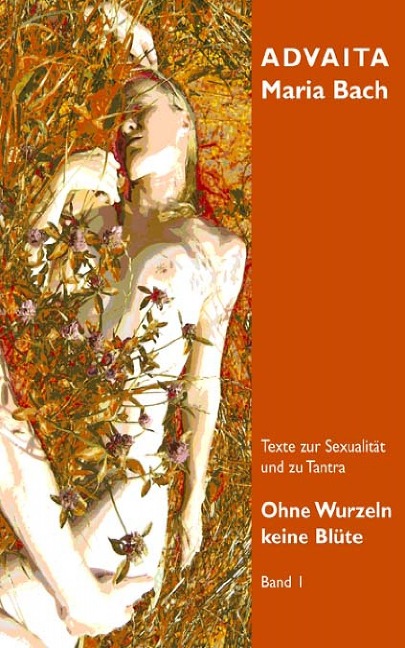 Ohne Wurzeln keine Blüte - Band 1 - Advaita Maria Bach