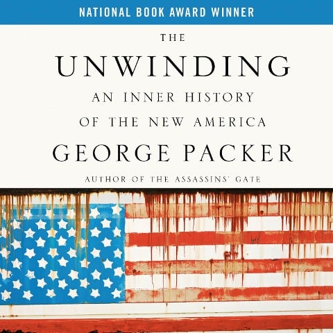 The Unwinding: An Inner History of the New America - George Packer