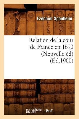 Relation de la Cour de France En 1690 (Nouvelle Éd) (Éd.1900) - Ezechiel Spanheim