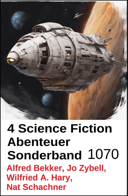 4 Science Fiction Abenteuer Sonderband 1070 - Alfred Bekker, Nat Schachner, Wilfried A. Hary, Jo Zybell