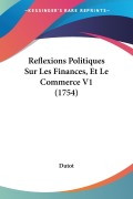 Cover-Bild zum Titel 'Reflexions Politiques Sur Les Finances, Et Le Commerce V1 (1754)' von 'Dutot'