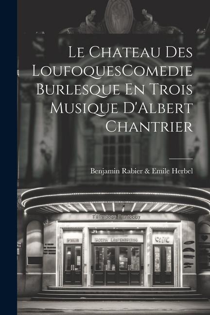 Le Chateau Des LoufoquesComedie Burlesque En Trois Musique D'Albert Chantrier - Benjamin Rabier & Emile Herbel