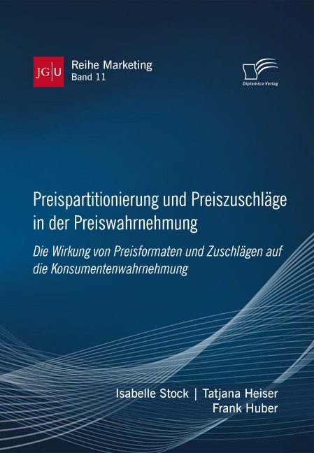 Preispartitionierung und Preiszuschläge in der Preiswahrnehmung. Die Wirkung von Preisformaten und Zuschlägen auf die Konsumentenwahrnehmung - Isabelle Stock, Frank Huber, Tatjana Heiser