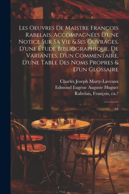 Les oeuvres de maistre François Rabelais; accompagnées d'une notice sur sa vie & ses ouvrages, d'une étude bibliographique, de variantes, d'un comment - François Rabelais, Charles Joseph Marty-Laveaux, Edmond Eugène Auguste Huguet