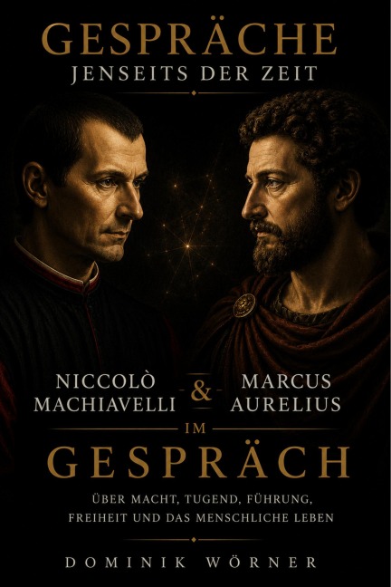 Niccolò Machiavelli und Marcus Aurelius im Gespräch - Dominik Wörner