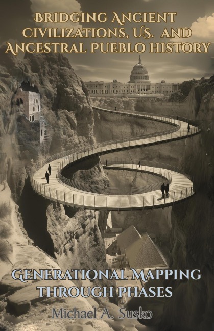 Generational Mapping Through Phases: Bridging Ancient Civilizations, U.S. and Ancestral Pueblo History - Michael A. Susko